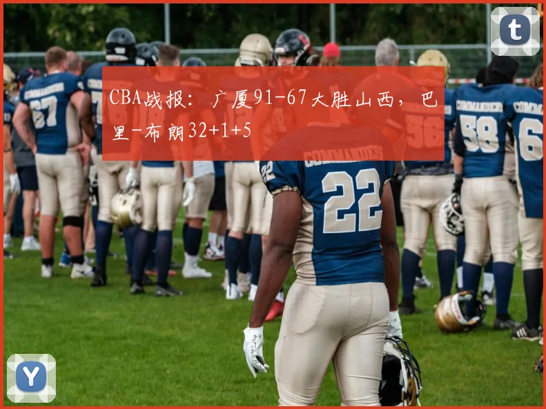 CBA战报：广厦91-67大胜山西，巴里-布朗32+1+5